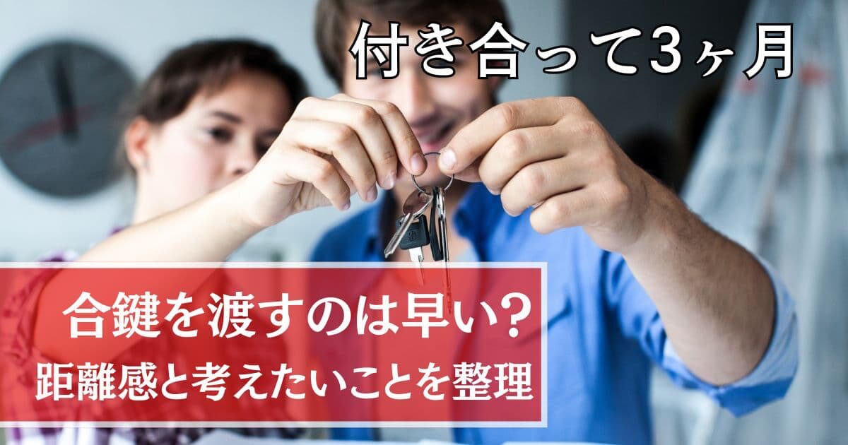 付き合って3ヶ月で合鍵を渡すのは早い？